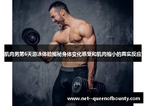 肌肉男第6天游泳体验揭秘身体变化感受和肌肉缩小的真实反应 肌肉男第6天游泳体验揭秘身体变化感受和肌肉缩小的真实反应