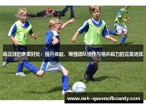 踢足球的多重好处:提升体能、增强团队协作与培养毅力的完美选择 踢足球的多重好处:提升体能、增强团队协作与培养毅力的完美选择