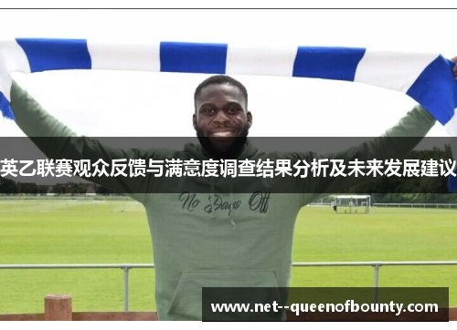 英乙联赛观众反馈与满意度调查结果分析及未来发展建议 英乙联赛观众反馈与满意度调查结果分析及未来发展建议