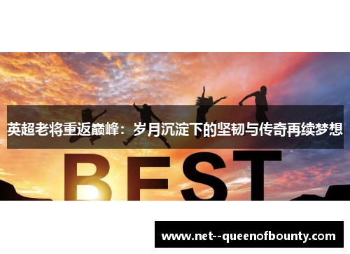 英超老将重返巅峰:岁月沉淀下的坚韧与传奇再续梦想 英超老将重返巅峰:岁月沉淀下的坚韧与传奇再续梦想